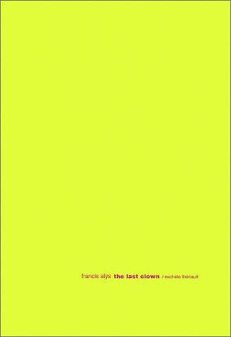 Francis Alys: The Last Clown (English and French Edition)
