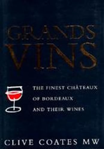 Grands Vins: The Finest Châteaux of Bordeaux and Their Wines