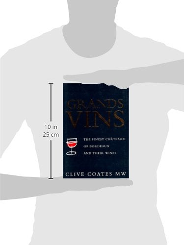 Grands Vins: The Finest Châteaux of Bordeaux and Their Wines