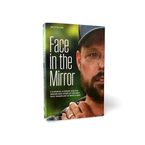 Face in the Mirror: A Surgeon, a Patient, and the Remarkable Story of the First Face Transplant at Mayo Clinic