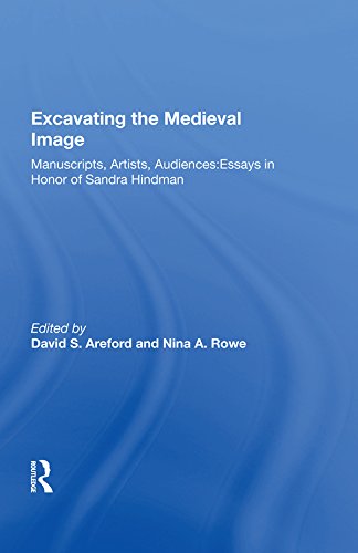 Excavating the Medieval Image: Manuscripts, Artists, Audiences: Essays in Honor of Sandra Hindman
