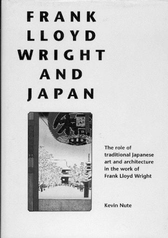 Frank Lloyd Wright and Japan: The Role of Traditional Japanese Art and Architecture in the Work of Frank Lloyd Wright (Architecture Series)