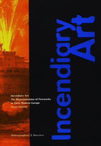 Incendiary Art: The Representation of Fireworks in Early Modern Europe (Bibliographies and Dossiers Series)