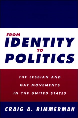 From Identity to Politics: The Lesbian and Gay Movements in the United States (Queer Politics, Queer Theories)