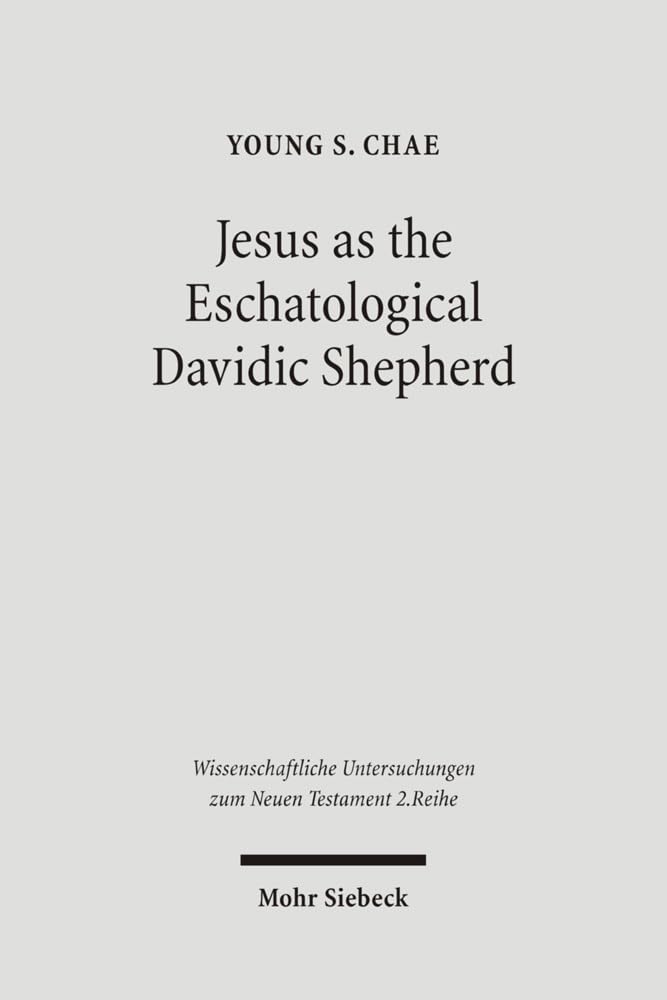 Jesus as the Eschatological Davidic Shepherd: Studies in the Old Testament, Second Temple Judaism, and in the Gospel of Matthew (Wissenschaftliche Untersuchungen Zum Neuen Testament)