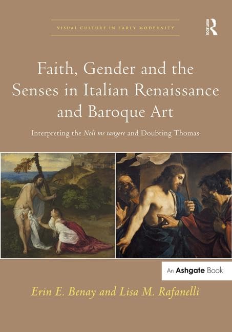 Faith, Gender and the Senses in Italian Renaissance and Baroque Art: Interpreting the Noli me tangere and Doubting Thomas (Visual Culture in Early Modernity)