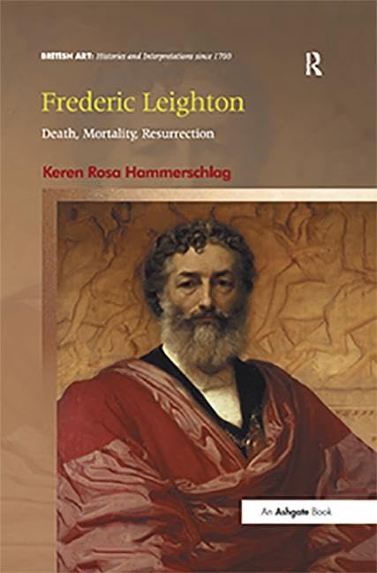 Frederic Leighton: Death, Mortality, Resurrection (British Art: Histories and Interpretations since 1700)