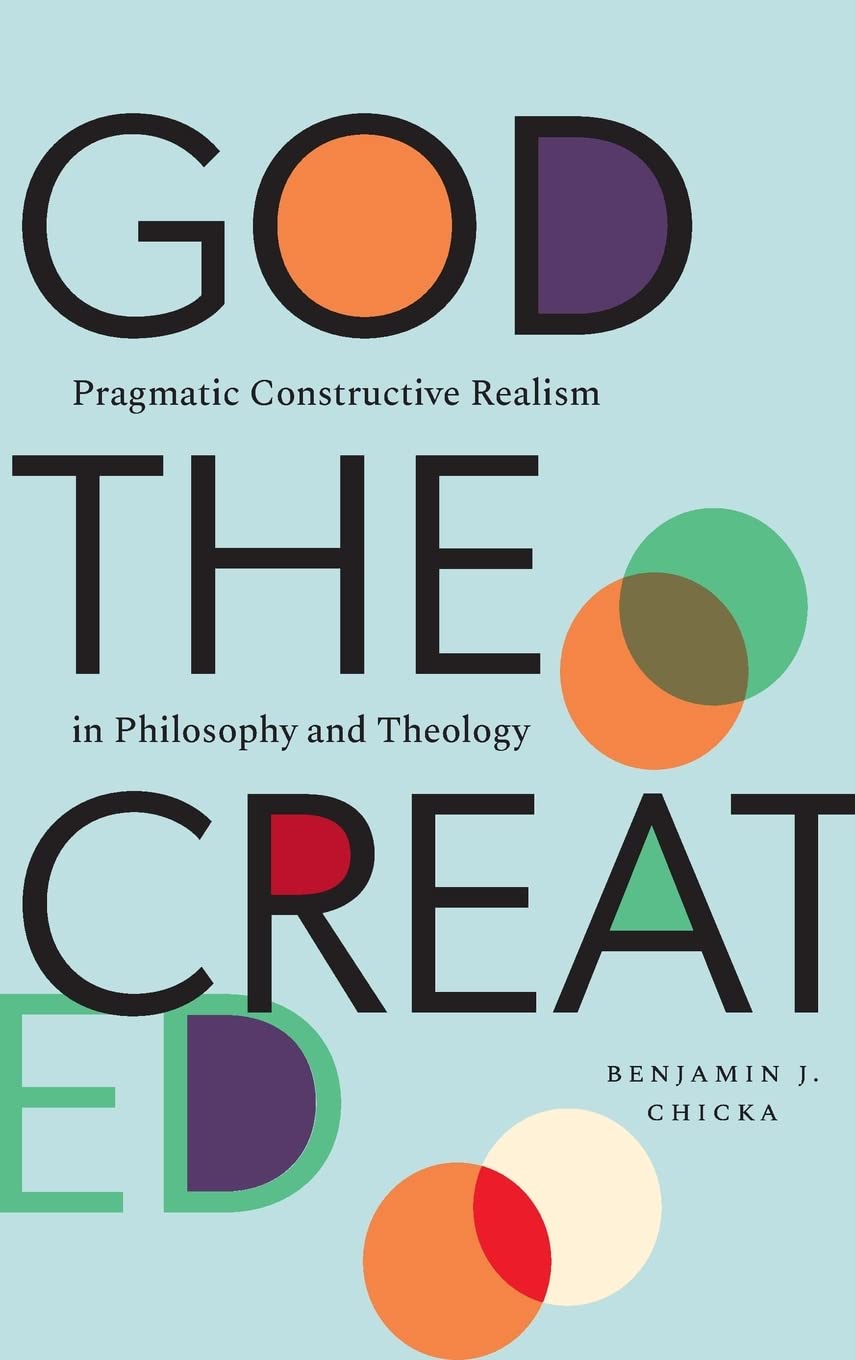 God the Created: Pragmatic Constructive Realism in Philosophy and Theology