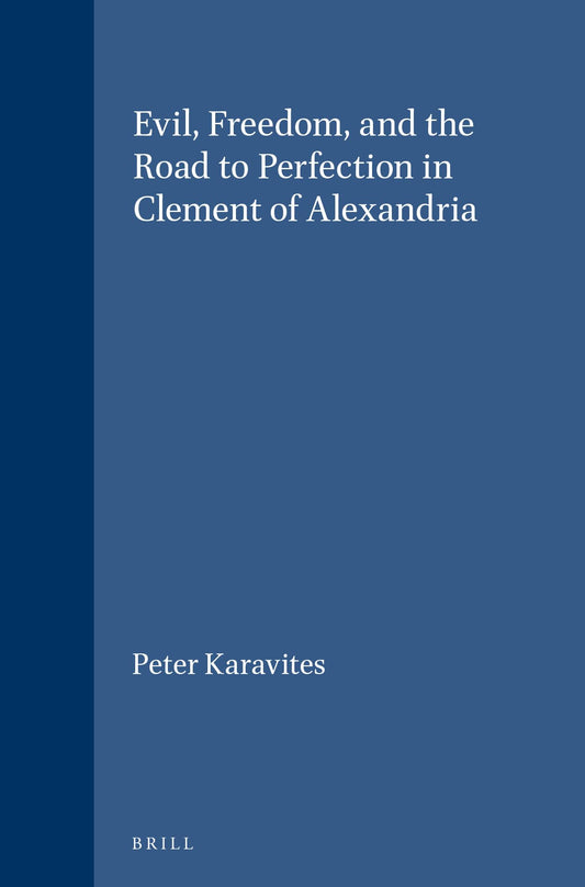 Evil, Freedom, and the Road to Perfection in Clement of Alexandria (Vigiliae Christianae , Suppl. 43)