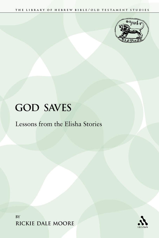 God Saves: Lessons from the Elisha Stories (The Library of Hebrew Bible/Old Testament Studies)