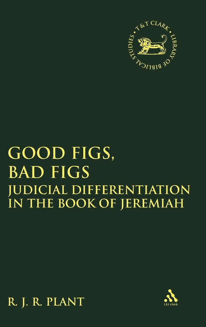 Good Figs, Bad Figs: Judicial Differentiation in the Book of Jeremiah (The Library of Hebrew Bible/Old Testament Studies, 483)