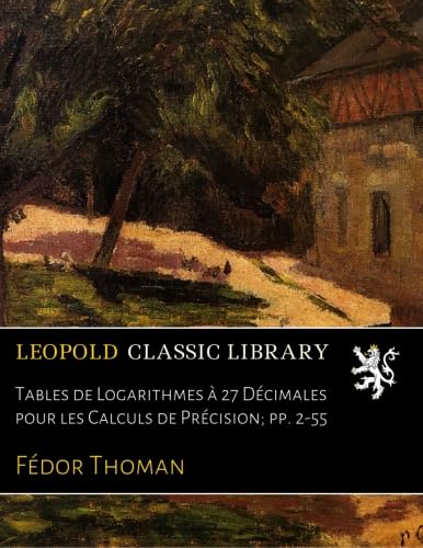 Tables de Logarithmes à 27 Décimales pour les Calculs de Précision; pp. 2-55 (French Edition)