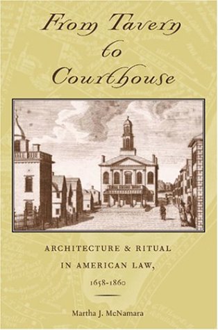 From Tavern to Courthouse: Architecture and Ritual in American Law, 1658-1860 (Creating the North American Landscape)