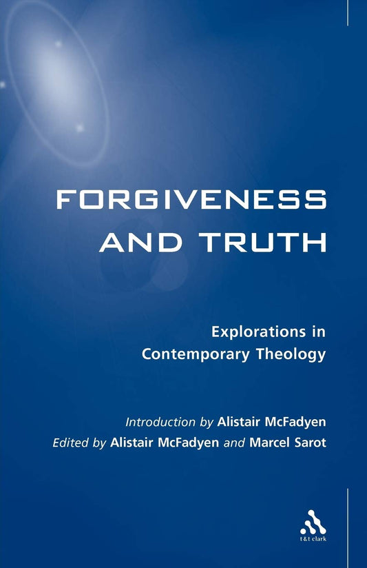 Forgiveness and Truth (Society for the Study of Theology/Explorations in Contemporary Theology Series)