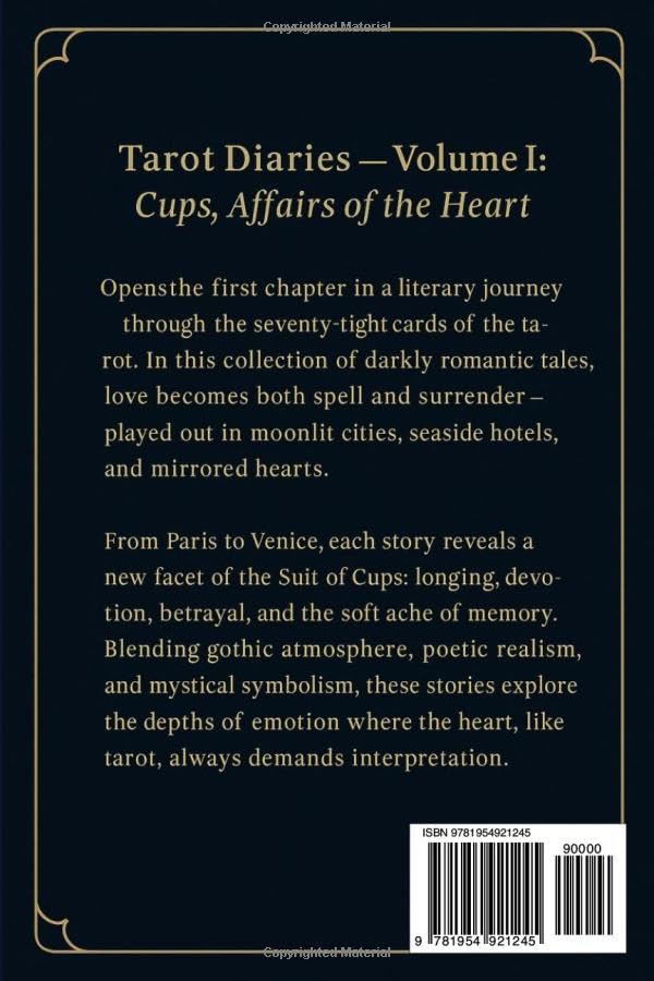 Tarot Diaries - Volume I Cups, Affairs of the Heart: A Collection of Romantic, Mystical, and Gothic Short Stories Inspired by the Tarot’s Suit of Cups — Tales of Love, Illusion, and Desire.