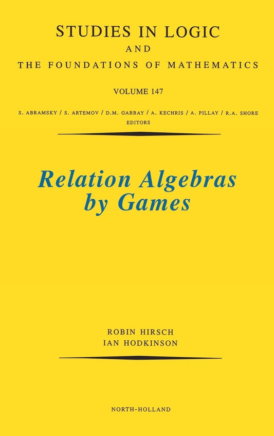 Relation Algebras by Games (Volume 147) (Studies in Logic and the Foundations of Mathematics, Volume 147)
