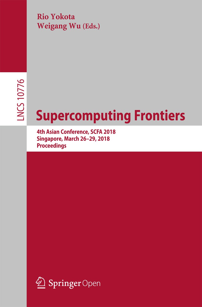 Supercomputing Frontiers: 4th Asian Conference, SCFA 2018, Singapore, March 26-29, 2018, Proceedings (Lecture Notes in Computer Science Book 10776)