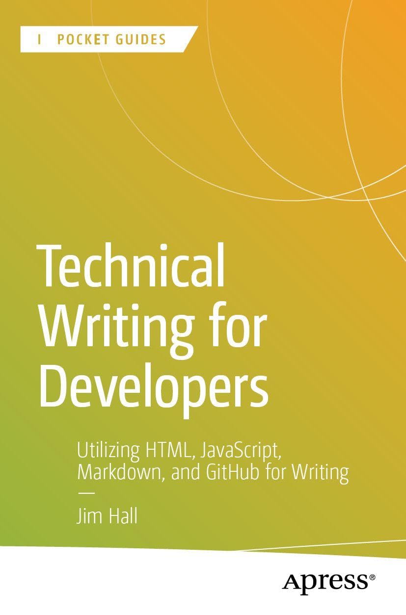 Technical Writing for Developers: Utilizing HTML, JavaScript, Markdown, and GitHub for Writing (Apress Pocket Guides)