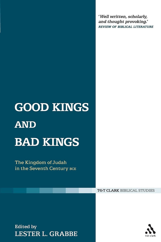Good Kings and Bad Kings: The Kingdom of Judah in the Seventh Century BCE (The Library of Hebrew Bible/Old Testament Studies, 393)