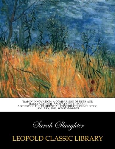 "Rapid" innovation: a comparison of user and manufacturer innovations through a study of the residential construction industry; January, 1991, WP#3235-90-BPS