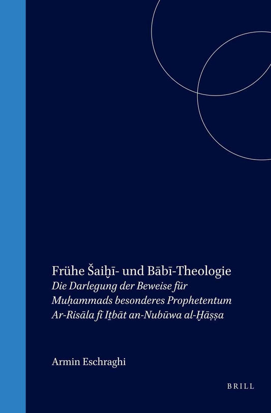 Frühe Saiḫī- Und Bābī-Theologie: Die Darlegung Der Beweise Für Muḥammads Besonderes Prophetentum (Ar-Risāla Fī Iṯbāt An-Nubūwa Al-Ḫāṣṣa) (Islamic ... Science. Texts and Studies) (German Edition)