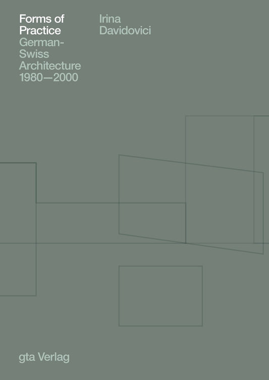 Forms of Practice: German-Swiss Architecture 1980-2000