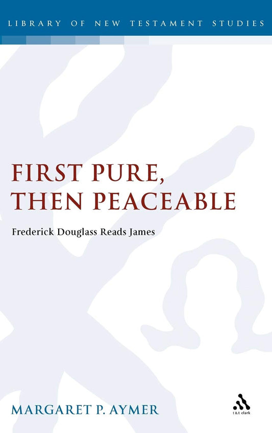 First Pure, Then Peaceable: Frederick Douglass Reads James (The Library of New Testament Studies)