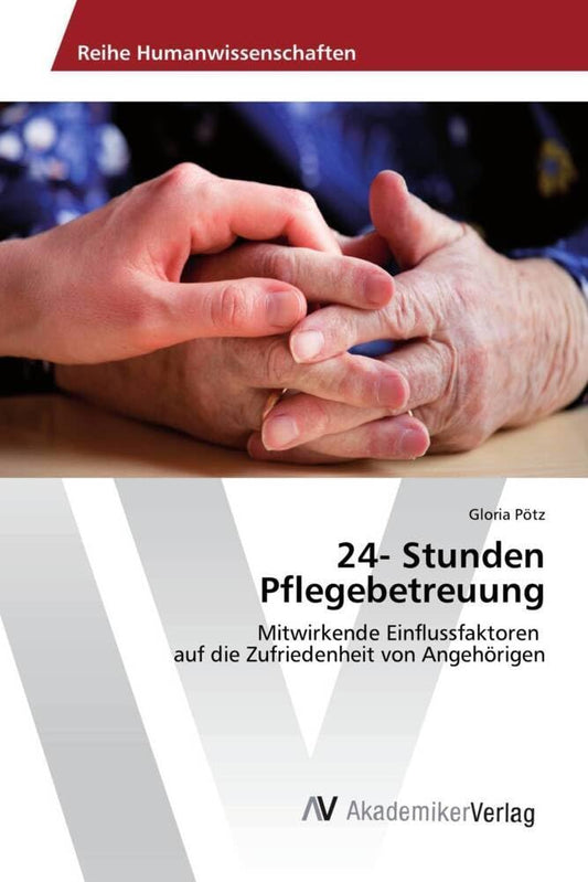 24- Stunden Pflegebetreuung: Mitwirkende Einflussfaktoren auf die Zufriedenheit von Angehörigen (German Edition)