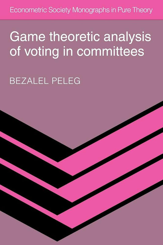Game Theoretic Analysis of Voting in Committees (Econometric Society Monographs in Pure Theory)