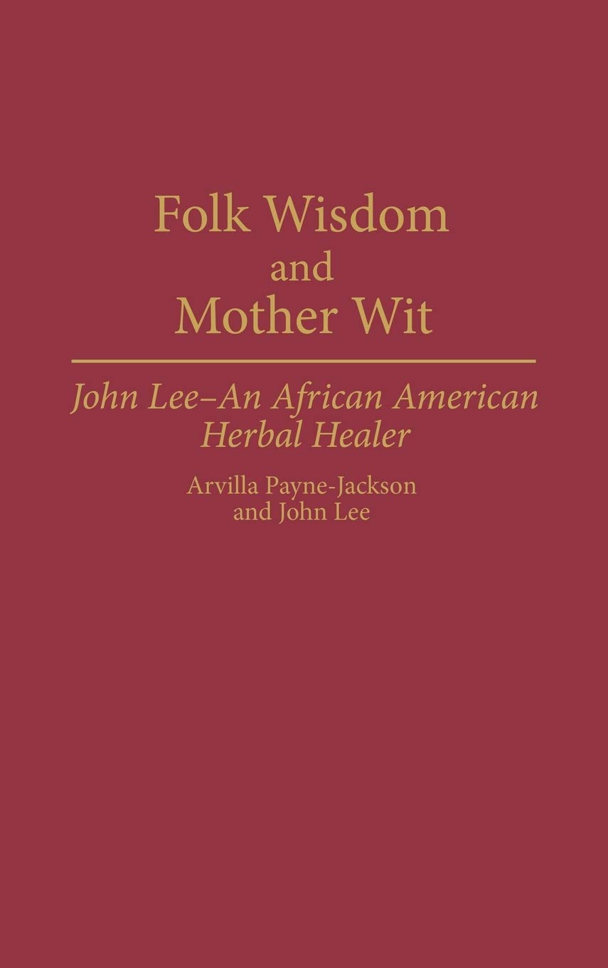 Folk Wisdom and Mother Wit: John Lee - An African American Herbal Healer