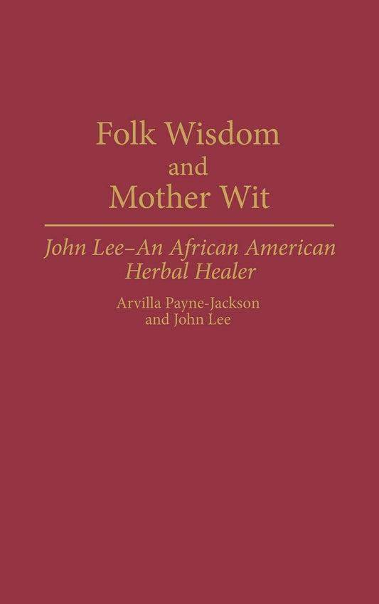 Folk Wisdom and Mother Wit: John Lee - An African American Herbal Healer