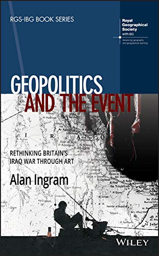 Geopolitics and the Event: Rethinking Britain's Iraq War Through Art (RGS-IBG Book Series)