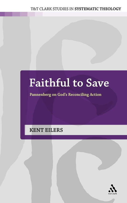 Faithful to Save: Pannenberg on God's Reconciling Action (T&T Clark Studies in Systematic Theology, 10)