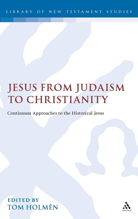 Jesus from Judaism to Christianity: Continuum Approaches to the Historical Jesus (The Library of New Testament Studies)