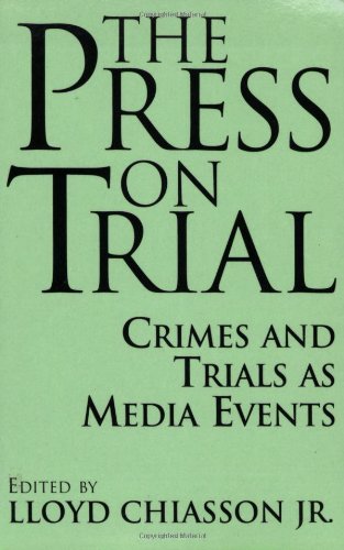 The Press on Trial: Crimes and Trials as Media Events (Contributions to the Study of Mass Media and Communications, 51)