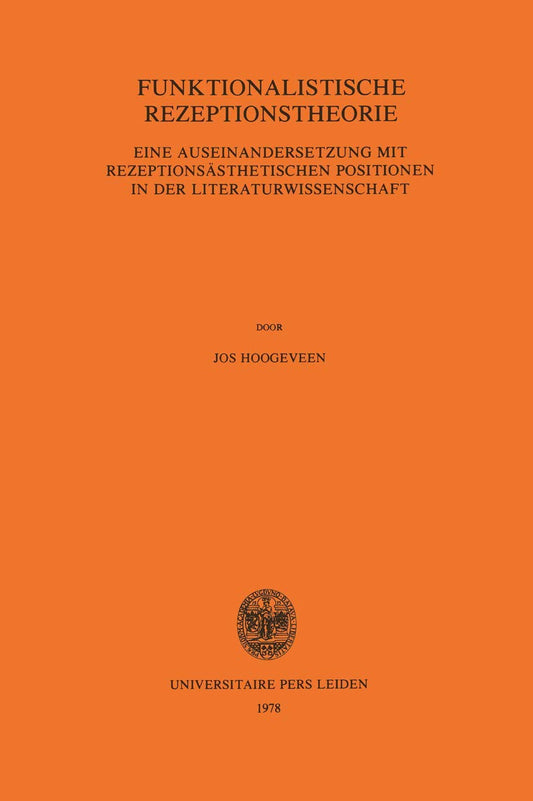 Funktionalistische Rezeptionstheorie: Eine Auseinandersetzung mit Rezeptionsästhetischen Positionen in der Literaturwissenschaft (Leidse Germanistische En Anglistische Reeks)