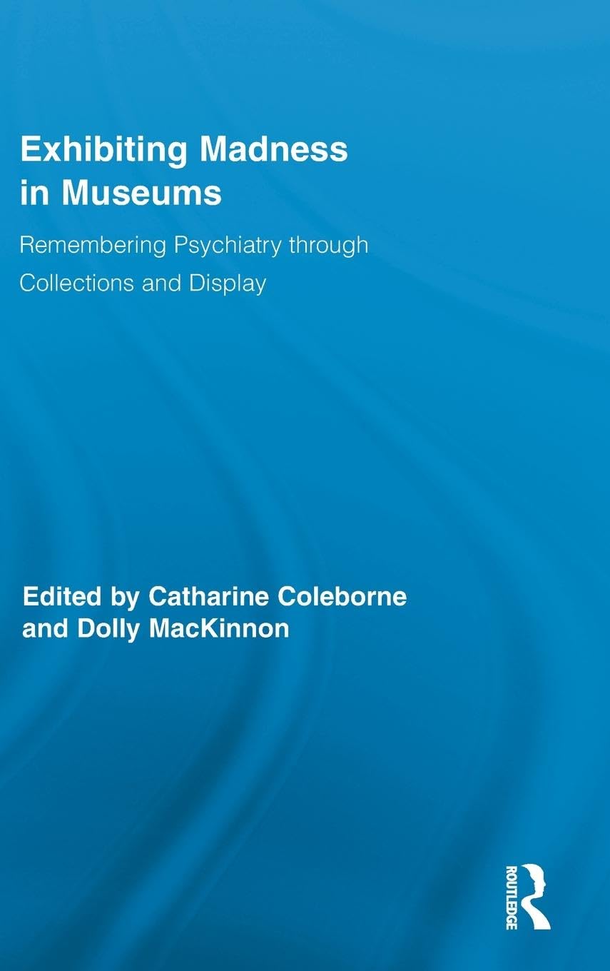 Exhibiting Madness in Museums (Routledge Research in Museum Studies)