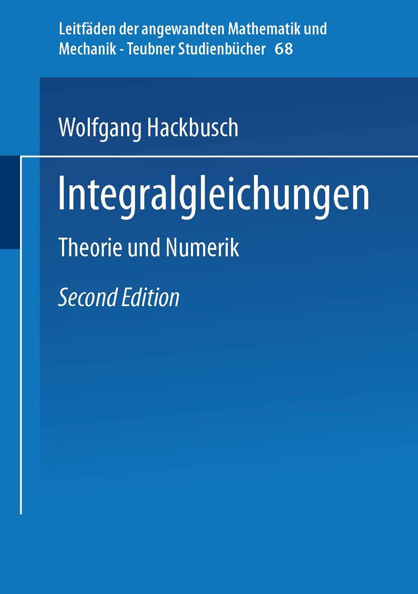 Integralgleichungen: Theorie und Numerik (Leitfäden der angewandten Mathematik und Mechanik - Teubner Studienbücher, 68) (German Edition)