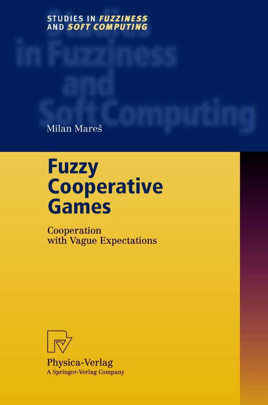 Fuzzy Cooperative Games: Cooperation with Vague Expectations (Studies in Fuzziness and Soft Computing, 72)