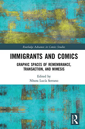 Immigrants and Comics: Graphic Spaces of Remembrance, Transaction, and Mimesis (Routledge Advances in Comics Studies)