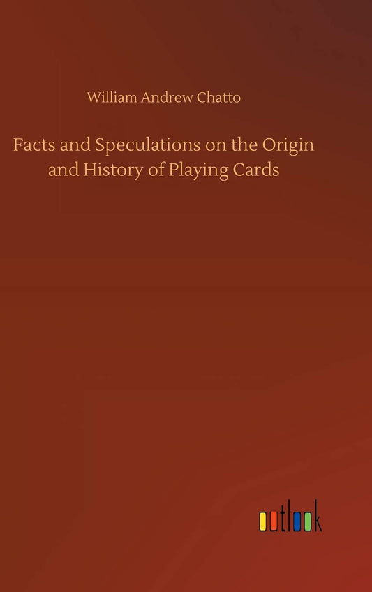 Facts and Speculations on the Origin and History of Playing Cards