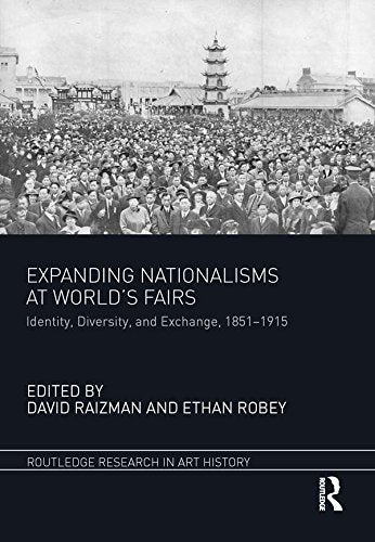 Expanding Nationalisms at World's Fairs: Identity, Diversity, and Exchange, 1851-1915 (Routledge Research in Art History)