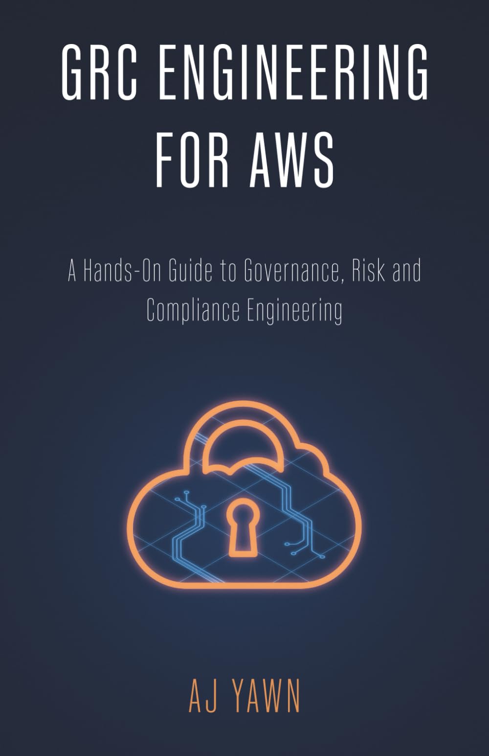 GRC ENGINEERING FOR AWS: A Hands-On Guide to Governance, Risk and Compliance Engineering