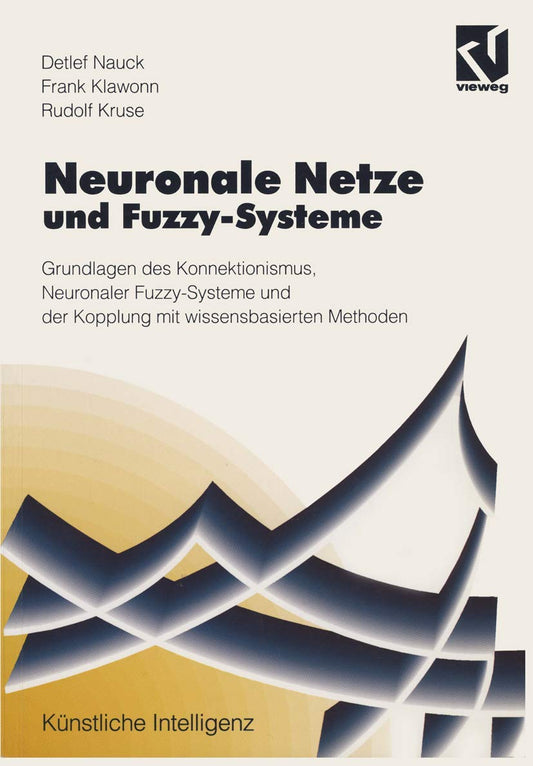 Neuronale Netze und Fuzzy-Systeme: Grundlagen des Konnektionismus, Neuronaler Fuzzy-Systeme und der Kopplung mit wissensbasierten Methoden (Künstliche Intelligenz) (German Edition)