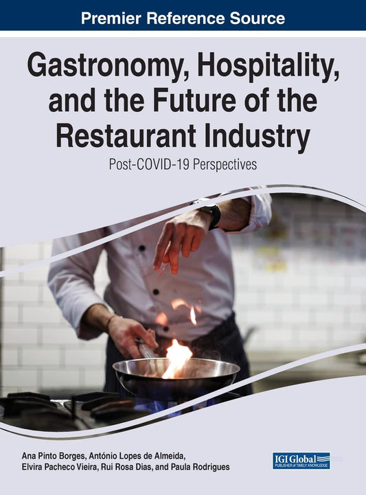 Gastronomy, Hospitality, and the Future of the Restaurant Industry: Post-COVID-19 Perspectives (Advances in Hospitality, Tourism, and the Services Industry)