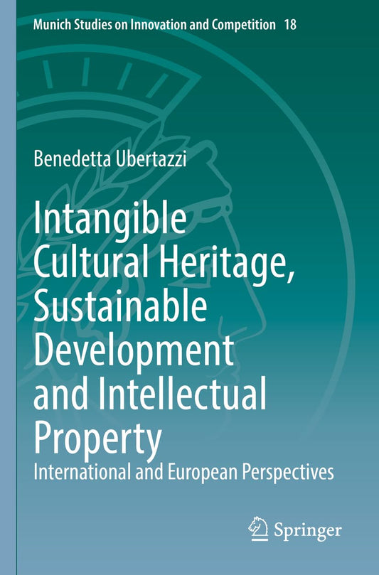 Intangible Cultural Heritage, Sustainable Development and Intellectual Property: International and European Perspectives (Munich Studies on Innovation and Competition)