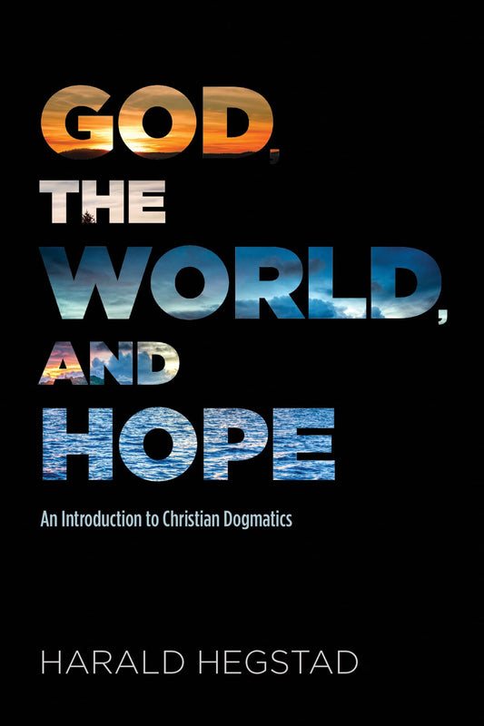God, the World, and Hope: An Introduction to Christian Dogmatics