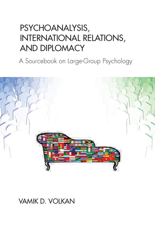 Psychoanalysis, International Relations, and Diplomacy: A Sourcebook on Large-Group Psychology