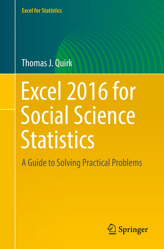 Excel 2016 for Social Science Statistics: A Guide to Solving Practical Problems (Excel for Statistics)