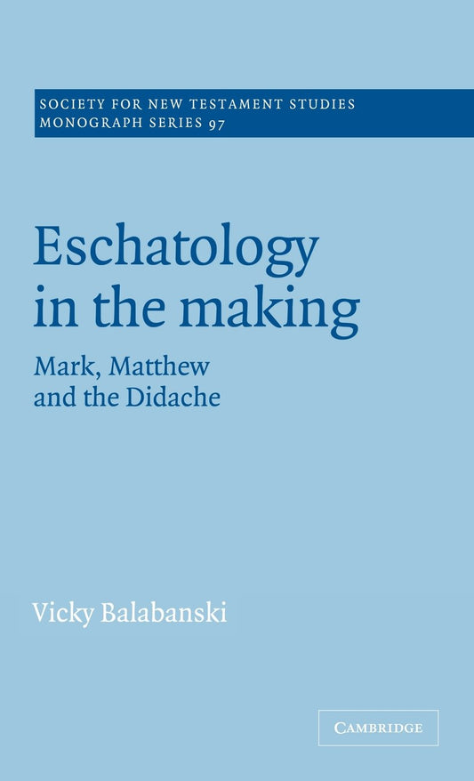 Eschatology in the Making: Mark, Matthew and the Didache (Society for New Testament Studies Monograph Series, Series Number 97)